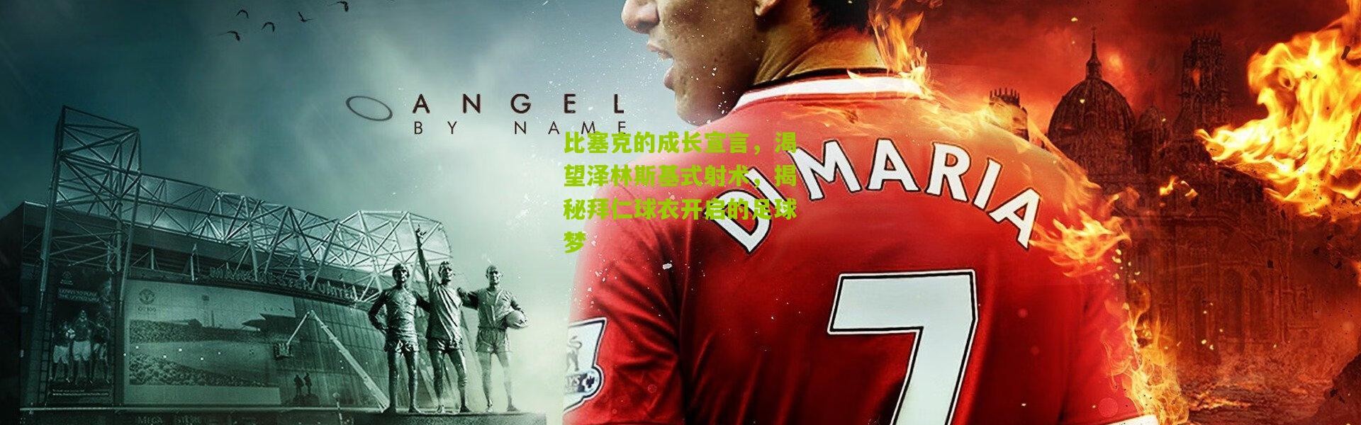 比塞克的成长宣言，渴望泽林斯基式射术，揭秘拜仁球衣开启的足球梦