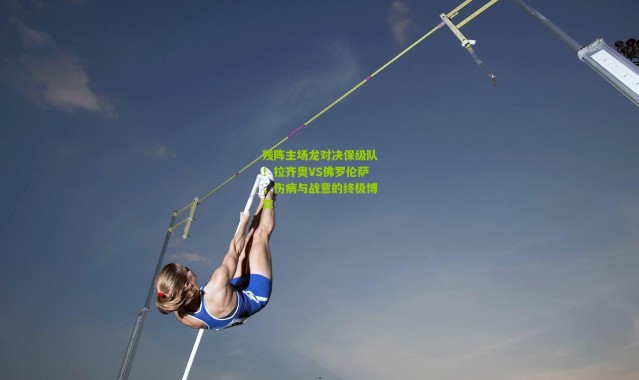 残阵主场龙对决保级队！拉齐奥VS佛罗伦萨，伤病与战意的终极博弈