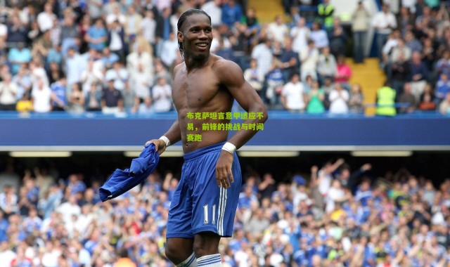 布克萨坦言意甲适应不易，前锋的挑战与时间赛跑