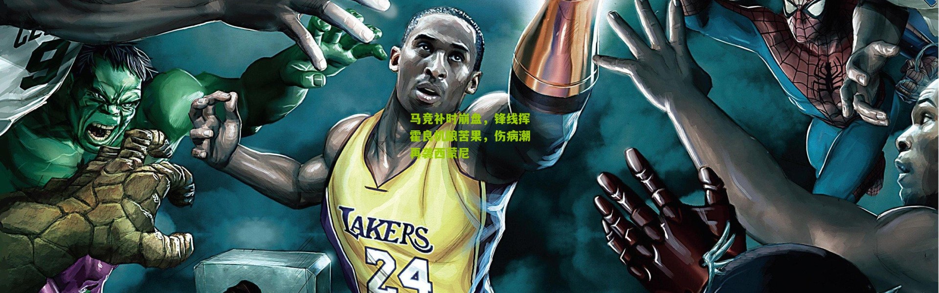 马竞补时崩盘，锋线挥霍良机酿苦果，伤病潮再袭西蒙尼