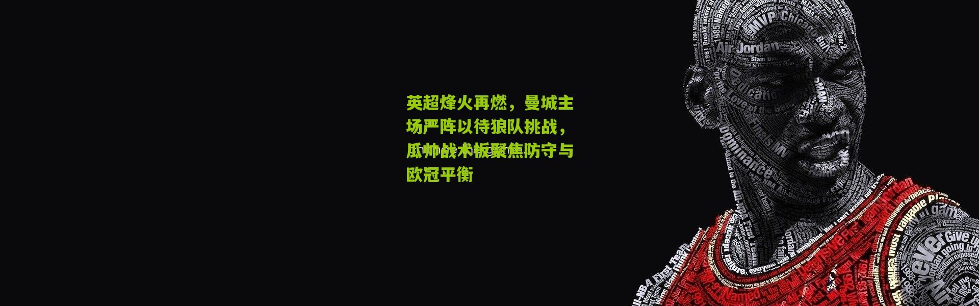 英超烽火再燃，曼城主场严阵以待狼队挑战，瓜帅战术板聚焦防守与欧冠平衡