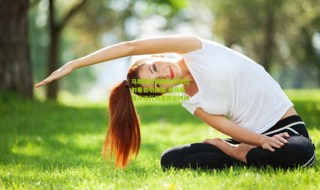 马斯坦托诺德比失控怒射看台引风波 皇马新星冲动行为遭舆论拷问