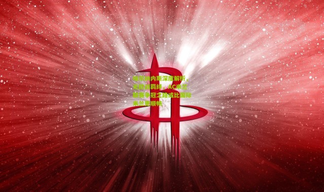 埃尔纳内斯深度解析，无欧战羁绊，AC米兰联赛争冠之路或比国际米兰更顺畅