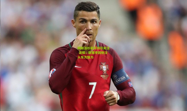 阿联洛杉矶开训引关注 洛媒，新赛季因他注入东方魅力