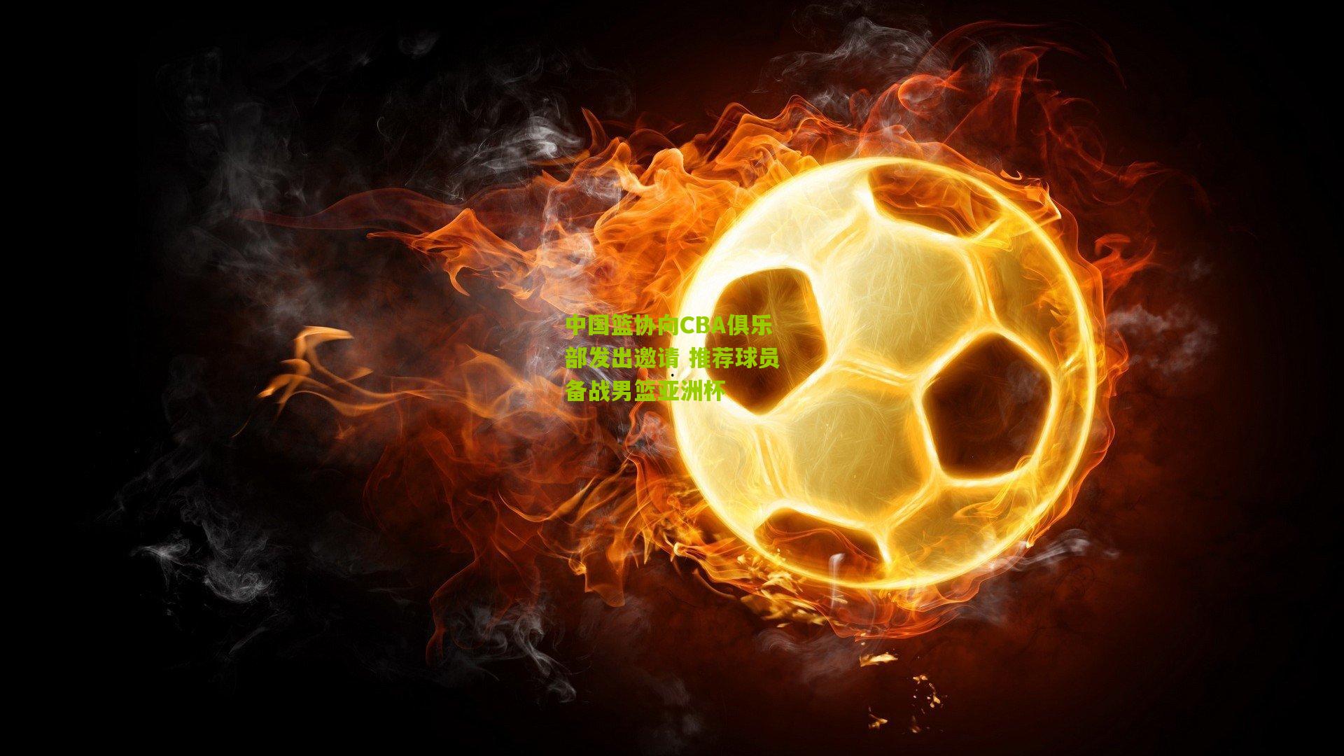 中国篮协向CBA俱乐部发出邀请 推荐球员备战男篮亚洲杯